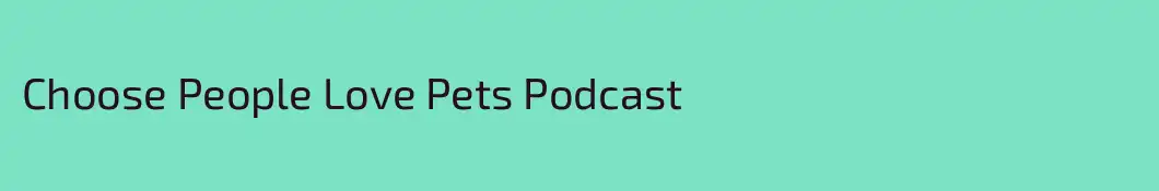 Choose People Love Pets Podcast